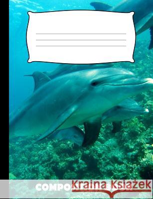 Composition Book: Dolphin Composition Notebook Wide Ruled Pinnacle Novelty Publishing 9781072628446 Independently Published