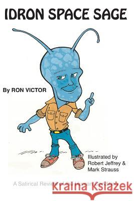 Idron Space Sage: A Satirical Review of the Human Condition Ron Victor 9781072628798