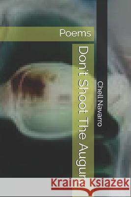 Don't Shoot The Augury: Poems Chell Navarro 9781072636885 Independently Published