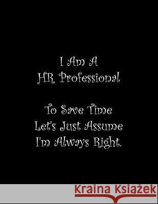 I Am A HR Professional To Save Time Let's Just Assume I'm Always Right: Line Notebook Handwriting Practice Paper Workbook Tome Ryder 9781072639251 Independently Published
