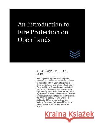 An Introduction to Fire Protection on Open Lands J. Paul Guyer 9781072642848 Independently Published