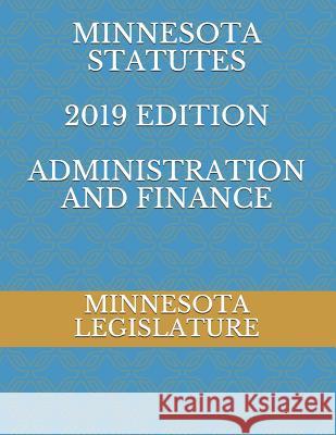 Minnesota Statutes 2019 Edition Administration and Finance Alexandra Ambrosio Minnesota Legislature 9781072647577 Independently Published