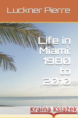 Life in Miami: 1980 to 2010 Luckner Pierre 9781072648130