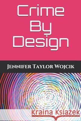 Crime By Design Jennifer Taylor Wojcik 9781072651277