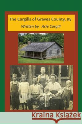 The Cargills of Graves County, Ky Acie Cargill 9781072658580 Independently Published