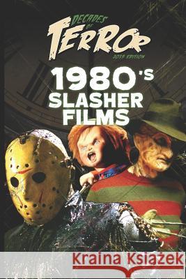 Decades of Terror 2019: 1980's Slasher Films Steve Hutchison 9781072686415 Independently Published