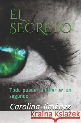 El Secreto: Todo puede cambiar en un segundo Carolina Jimenez 9781072693703