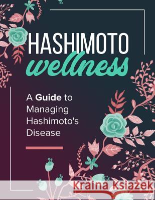 Hashimoto Wellness: A Guide to Managing Hashimoto's Disease Ange Byrne 9781072711582