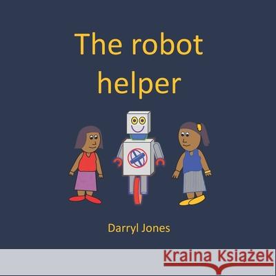 The robot helper Lauren Jones Darryl Jones 9781072722144