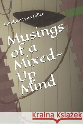 Musings of a Mixed-Up Mind Candace Lynn Feller 9781072727309