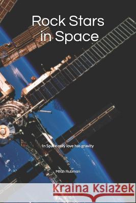 Rock Stars in Space: In Space only love has gravity Mitch Rubman 9781072727392 Independently Published