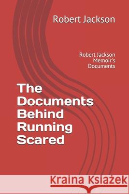 The Documents Behind Running Scared: Robert Jackson Memoir's Documents Robert Jackson 9781072728313 Independently Published