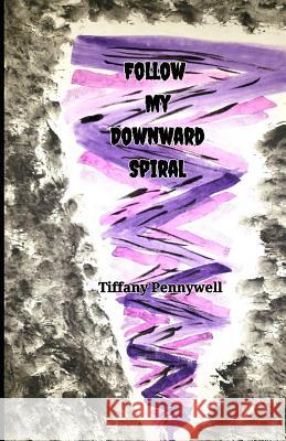 Follow My Downward Spiral Tiffany Pennywell 9781072728504 Independently Published