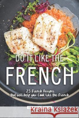 Do it Like the French: 25 French Recipes that will help you Cook like the French Molly Mills 9781072736851 Independently Published