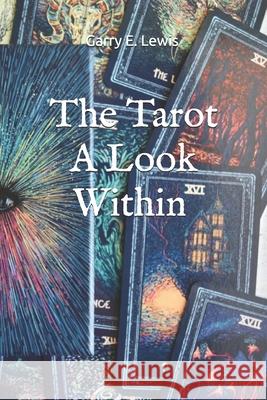 THE TAROT A LOOK WITHIN By Garry E. Lewis Garry E. Lewis 9781072753728