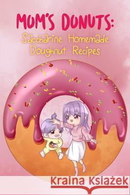 Mom's Donuts: Saccharine Homemade Doughnut Recipes Marissa Marie 9781072759812