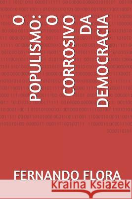 O Populismo: O Corrosivo Da Democracia Fernando Flora 9781072760207 Independently Published