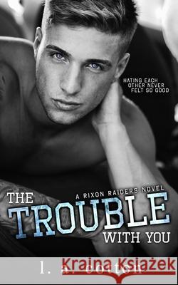 The Trouble With You L. a. Cotton 9781072765400 Independently Published