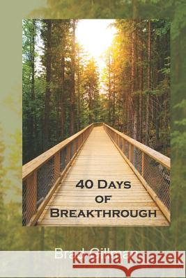 40 Days of Breakthrough Brad Gillman 9781072776109 Independently Published