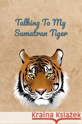 Talking To My Sumatran Tiger Peter Charles Bennett 9781072778271