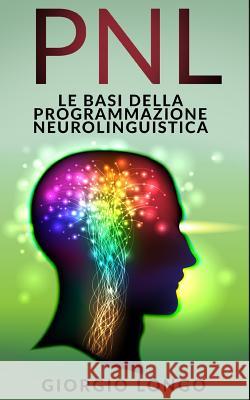 Pnl: Le Basi della Programmazione Neurolinguistica Giorgio Longo 9781072783817 Independently Published