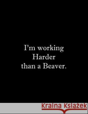 I'm working Harder than a Beaver: Line Notebook Handwriting Practice Paper Workbook Tome Ryder 9781072790808 Independently Published