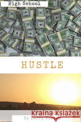 High School Hustle: A Real Estate Guide For Students (Gain Market Knowledge At A Early Age - Hustle To 100k Before 21 Years Old) Vol 1 Larry Wooten 9781072822394