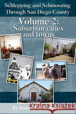 Schlepping and Schmoozing Through San Diego County: Volume 2: Suburban Cities and Towns Donald H. Harrison 9781072834083 Independently Published