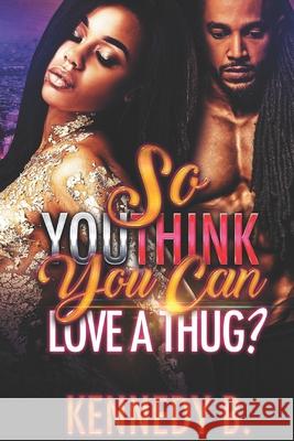 So You Think You Can Love A Thug Kennedy B 9781072858522 Independently Published