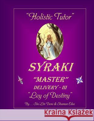 Holistic Tutor: SYRAKI MASTER Delivery - III ... Ley of Destiny Eilee, Shaman 9781072864141 Independently Published