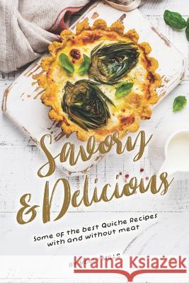 Savory and Delicious: Some of The Best Quiche Recipes With and Without Meat Molly Mills 9781072875239 Independently Published