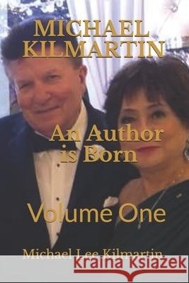 Michael Kilmartin An Author is Born: Volume One Michael Lee Kilmartin 9781072875895 Independently Published