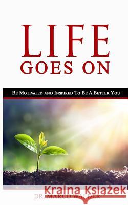 Life Goes On: Be Motivated and Inspired To Be A Better You Marco Walder 9781072880615