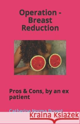 Operation - Breast Reduction: Pros & Cons, by an ex patient Catherine Norma Bryant 9781072923374