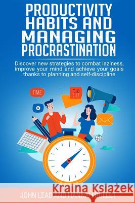 Productivity habits and managing procrastination: Discover new strategies to combat laziness, improve your mind and achieve your goals thanks to plann John Lead Hannah Bullet 9781072924272