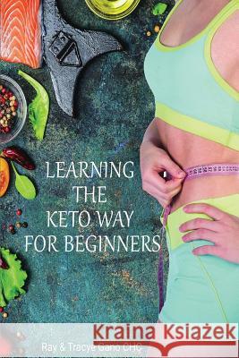 Learning The Keto Way For Beginners Tracye Gano Ray Gano 9781072929147