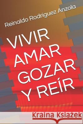 Vivir Amar Gozar Y Reír Rodríguez Anzola, Reinaldo 9781072941033 Independently Published