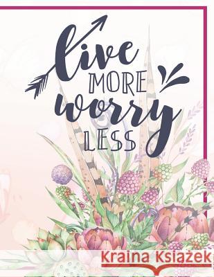 Live More Worry Less Notebook: Gorgeous Flowers Butterfly Botanical Notebook Brigitte Carre 9781072942313 Independently Published