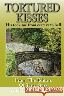 Tortured Kisses: His took me from ecstasy to hell Editors of True Story and True Confessio Editors of True Story and True Confessio 9781072957980 Independently Published