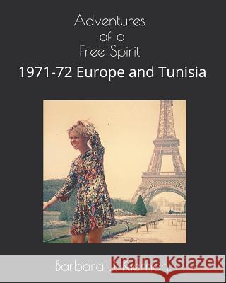 Adventures of a Free Spirit: 1971-72 Europe and Tunisia Barbara J. J. Kiernan 9781072959625