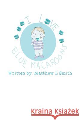 I Love Blue Macaroons Courtney McNamara Matthew L. Smith 9781072961352 Independently Published