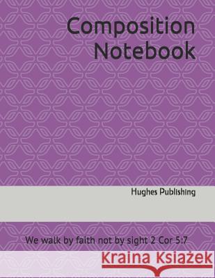 Composition Notebook: We walk by faith not by sight 2 Cor 5:7 Hughes Publishing 9781072968870 Independently Published