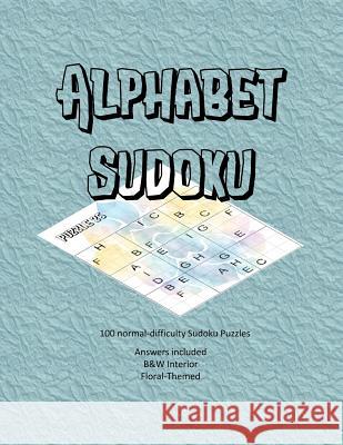 Alphabet Sudoku: 100 normal-difficulty alphabet Sudoku puzzles, answers included, floral themed, B&W interior L. S. Goulet Lsgw 9781072974680 Independently Published