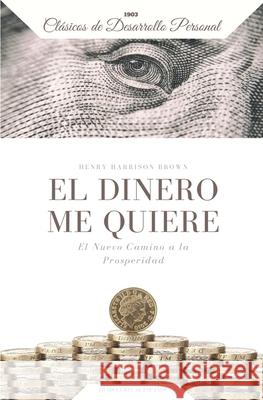 El Dinero me Quiere: El Nuevo Camino a la Prosperidad Yousell Reyes Henry Harriso 9781072980674 Independently Published