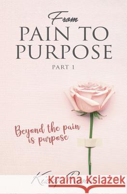 From Pain to Purpose Part 1 Kizzy Rena 9781072980759 Independently Published