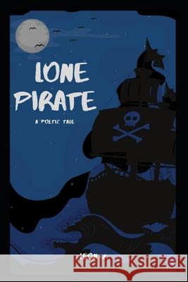 Lone Pirate: A Poetic Tale Leon X 9781072983033 Independently Published