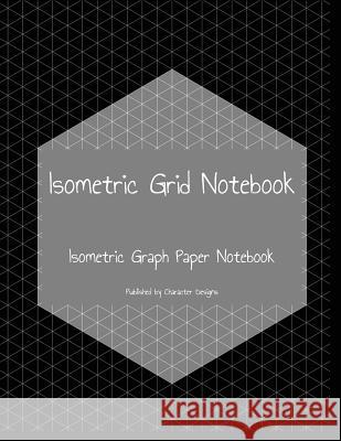 Isometric Grid Notebook: Isometric Graph Paper Notebook Character Designs 9781072994893