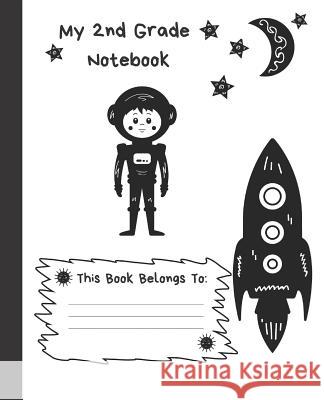 My 2nd Grade Notebook: Wide Ruled Composition School Notebook for Space Loving Second Graders, 100 Pages for Boys or Girls, Alien and Spacesh Out of This World Press 9781072997054 Independently Published