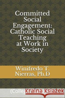 Committed Social Engagement: Catholic Social Teaching at Work in Society: (College Textbook) Winifredo T. Nierra 9781073002276 Independently Published