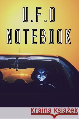 U.F.O Notebook: Record Instances of U.F.O's, Unidentified Flying Objects, Aliens, Entities, Spirits, Strange Creatures and other unkno U. F. O. Journals 9781073014439 Independently Published